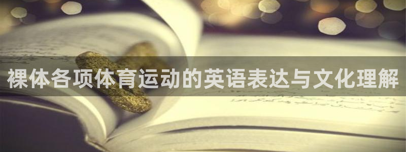 新球体育免广告版：裸体各项体育运动的英语表达与文化理解